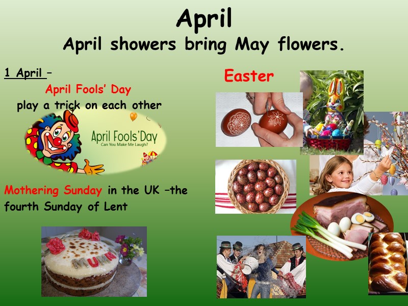 April April showers bring May flowers. 1 April –    April Fools’